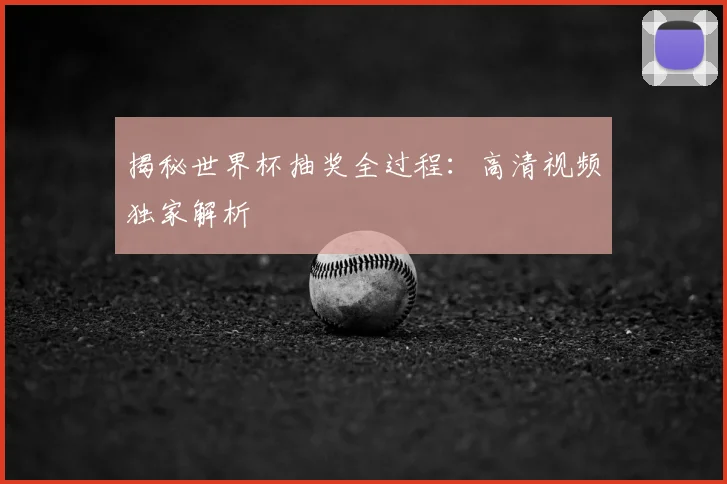 揭秘世界杯抽奖全过程:高清视频独家解析