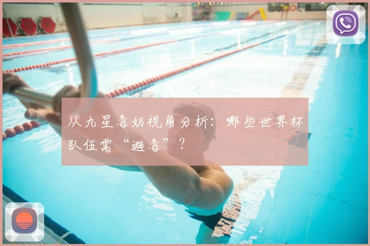 从九星毒奶视角分析:哪些世界杯队伍需“避毒”?