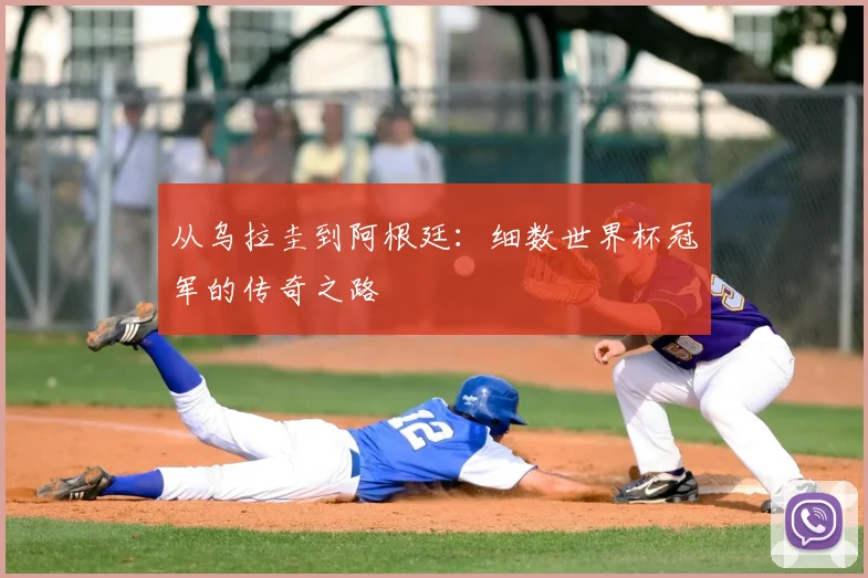 从乌拉圭到阿根廷：细数世界杯冠军的传奇之路